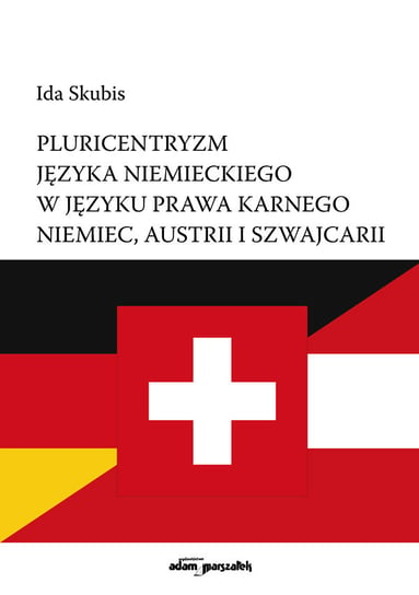 Pluricentryzm języka niemieckiego w języku prawa karnego Niemiec, Austrii i Szwajcarii Skubis Ida