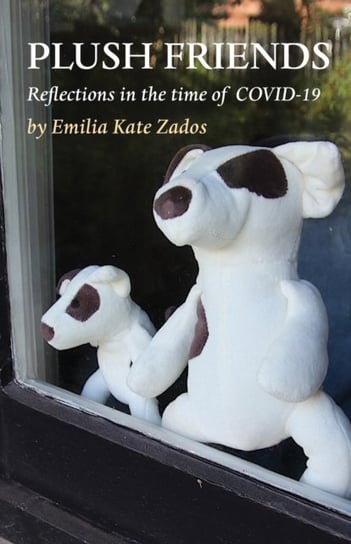 Plush Friends: Reflections In The Time Of Covid-19 Emilia Kate Zados