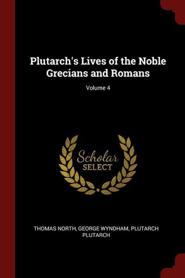 Plutarch's Lives of the Noble Grecians and Romans; Volume 4 North Thomas