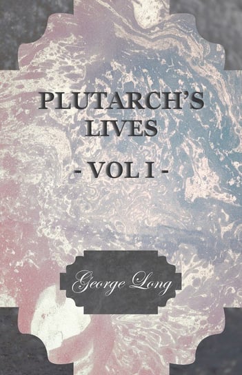 Plutarch's Lives - Vol I. Plutarch