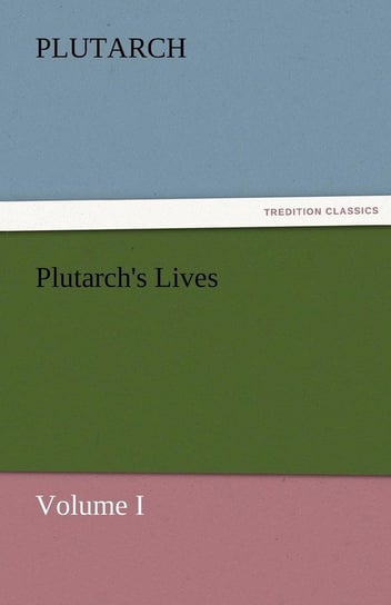 Plutarch's Lives, Volume I Plutarch