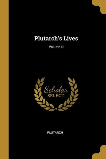 Plutarch's Lives; Volume III Plutarch
