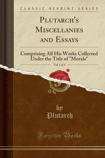 Plutarch's Miscellanies and Essays, Vol. 1 of 5 Plutarch Plutarch