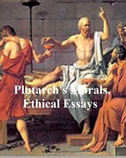 Plutarch's Morals, Ethical Essays Plutarch