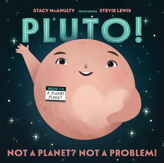 Pluto!: Not a Planet? Not a Problem! McAnulty Stacy