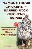 Plymouth Rock Chickens or Barred Rock Chickens as Pets. Plymouth Rock Chicken Owner's Manual. Ruthersdale Roland