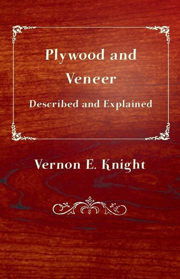 Plywood and Veneer Described and Explained Knight E. Vernon