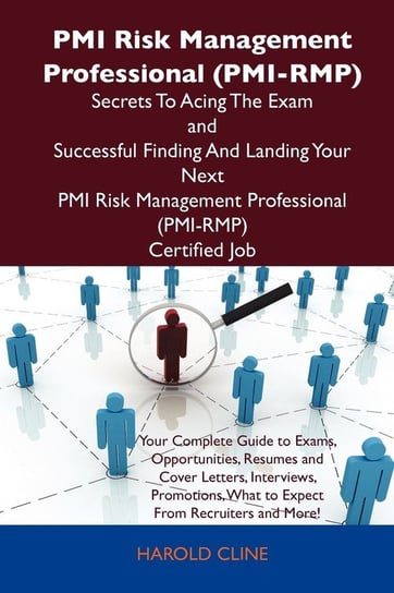 PMI Risk Management Professional (PMI-Rmp) Secrets to Acing the Exam and Successful Finding and Landing Your Next PMI Risk Management Professional (PM Harold Cline