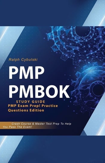 PMP PMBOK Study Guide! PMP Exam Prep! Practice Questions Edition! Crash Course & Master Test Prep To Help You Pass The Exam Cybulski Ralph