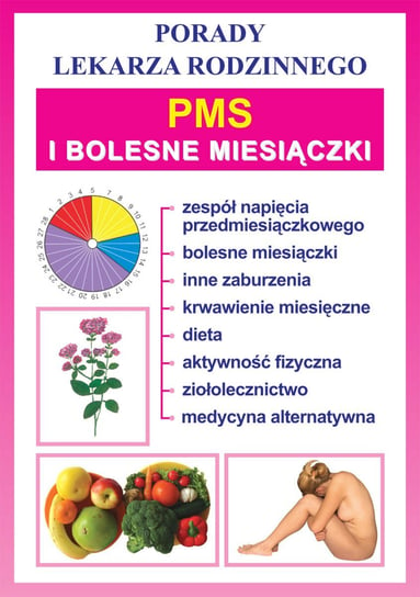 PMS i bolesne miesiączki. Porady lekarza rodzinnego Opracowanie zbiorowe