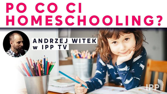 Po co Ci homeschooling? Andrzej Witek w IPP - Idź Pod Prąd Nowości - podcast Opracowanie zbiorowe