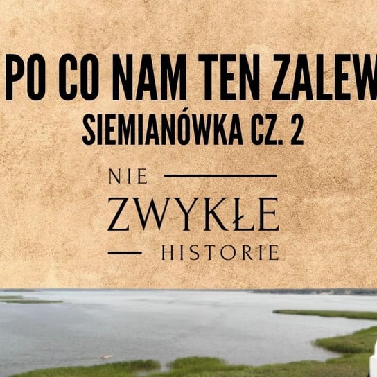 Po co nam ten zalew? - Siemianówka cz. 2 - Zwykłe historie - podcast Poznański Karol