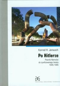 Po Hitlerze. Powrót Niemców do cywilizowanego świata 1945-1995 Jarausch Konrad H.