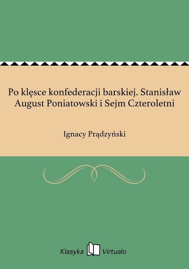 Po klęsce konfederacji barskiej. Stanisław August Poniatowski i Sejm Czteroletni Prądzyński Ignacy