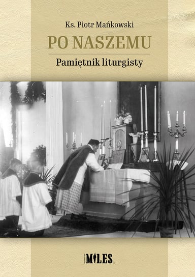 Po naszemu. Pamiętnik liturgisty Mańkowski Piotr