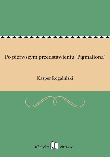 Po pierwszym przedstawieniu "Pigmaliona" Rogaliński Kasper