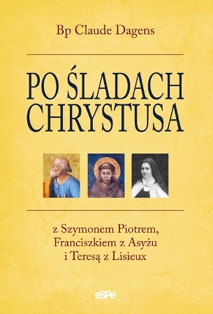 Po śladach Chrystusa z Szymonem Piotrem, Franciszkiem z Asyżu i Teresą z Lisieux Agens Claude