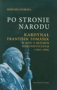Po stronie Narodu Kardynał Frantisek Tomasek w boju z reżimem komunistycznym (1965-1989) Svoboda Bohumil