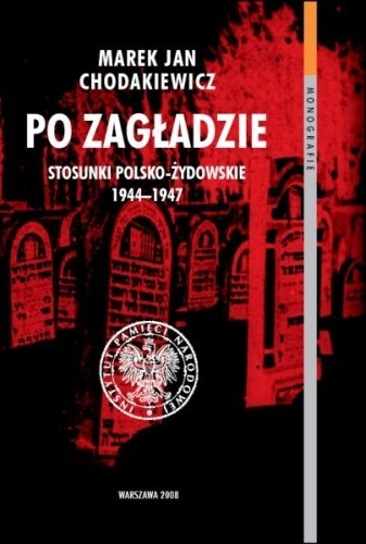 Po Zagładzie. Stosunki Polsko-Żydowskie 1944–1947 Chodakiewicz Marek J.