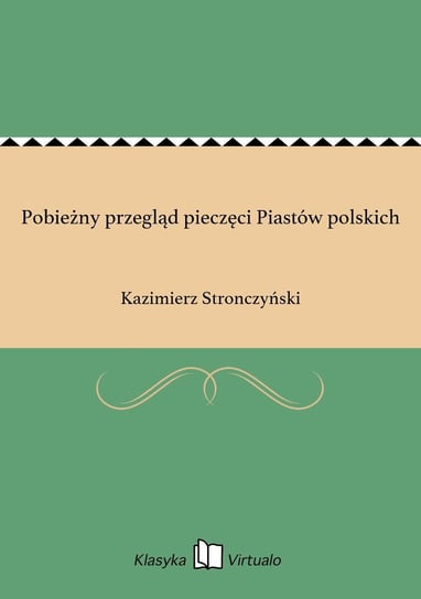 Pobieżny przegląd pieczęci Piastów polskich Stronczyński Kazimierz