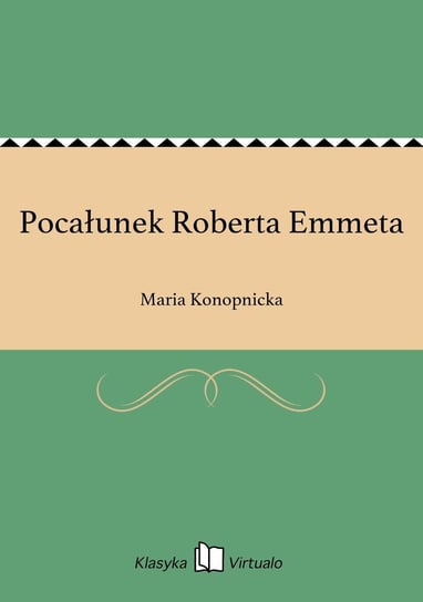 Pocałunek Roberta Emmeta Konopnicka Maria