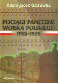 Pociągi pancerne Wojska Polskiego 1918-1939 Ostrówka Adam Jacek