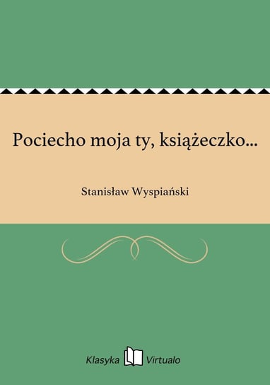Pociecho moja ty, książeczko... Wyspiański Stanisław