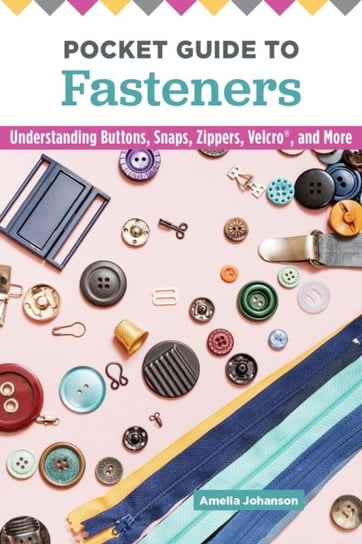 Pocket Guide to Fasteners Understanding Buttons, Snaps, Zippers, Velcro, and More Amelia Johanson