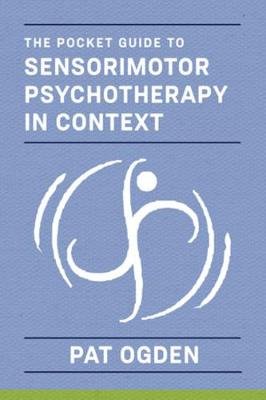 Pocket Guide to Sensorimotor Psychotherapy: Articles, Essays, and Conversations Ogden Pat