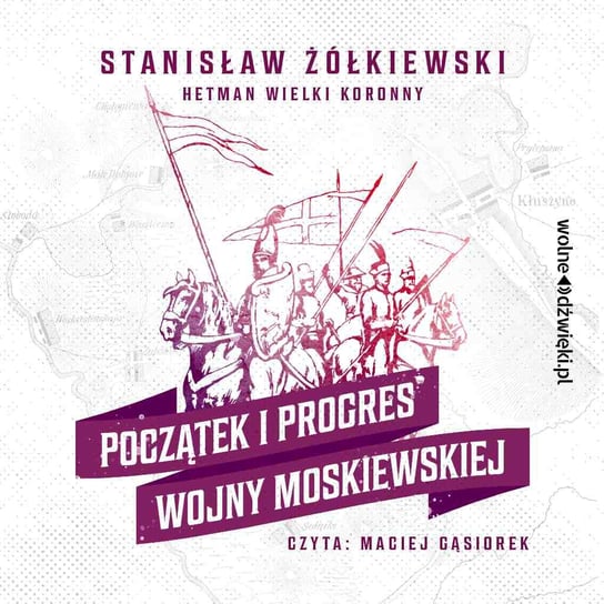 Początek i progres Wojny Moskiewskiej Żółkiewski Stanisław