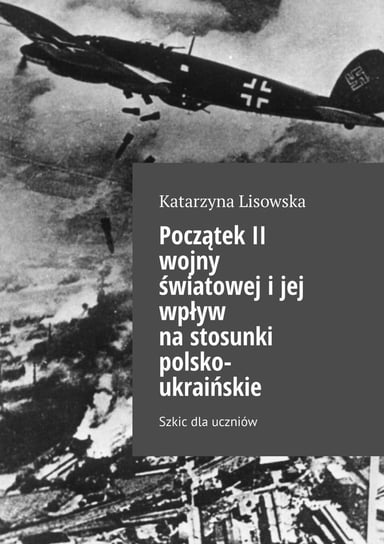 Początek II wojny światowej i jej wpływ na stosunki polsko-ukraińskie Lisowska Katarzyna