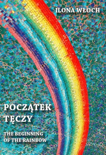 Początek tęczy / The beginning of the rainbow Włoch Ilona