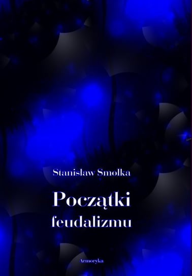 Początki feudalizmu Smolka Stanisław