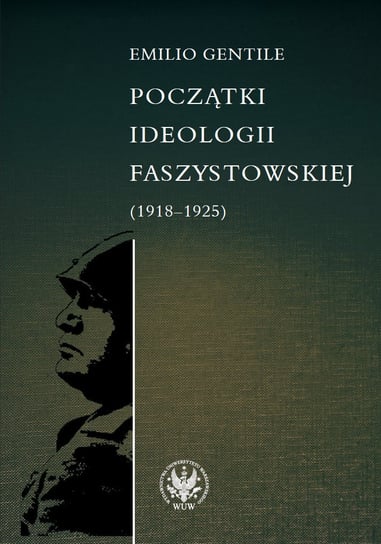 Początki ideologii faszystowskiej 1918-1925 Wituch Tomasz, Gentile Emilio