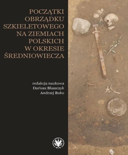 Początki obrządku szkieletowego na ziemiach polskich w okresie wczesnego średniowiecza Opracowanie zbiorowe