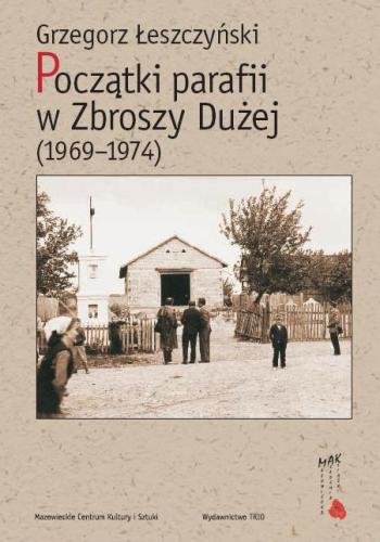 Początki Parafii w Zbroszy Dużej (1969–1974) Łeszczyński Grzegorz