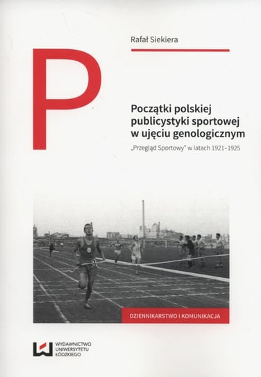 Początki polskiej publicystyki sportowej w ujęciu genologicznym. Przegląd Sportowy w latach 1921-1925 Siekiera Rafał