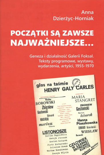 Początki są zawsze najważniejsze… Geneza i działalność Galerii Foksal. Teksty programowe, wystawy, wydarzenia, artyści, 1955-1970 Dzierżyc-Horniak Anna