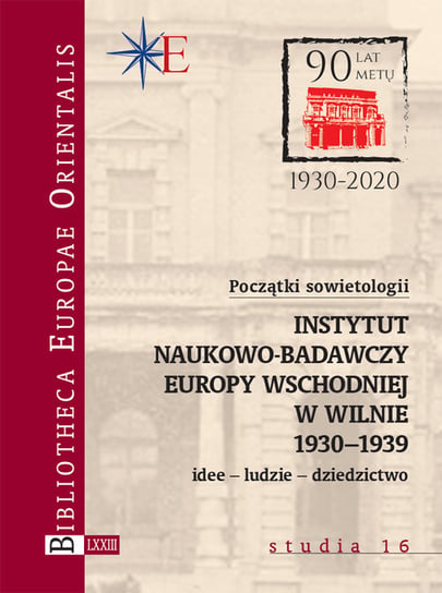 Początki sowietologii: Instytut Naukowo-Badawczy Europy Wschodniej w Wilnie 1930-1939 Opracowanie zbiorowe