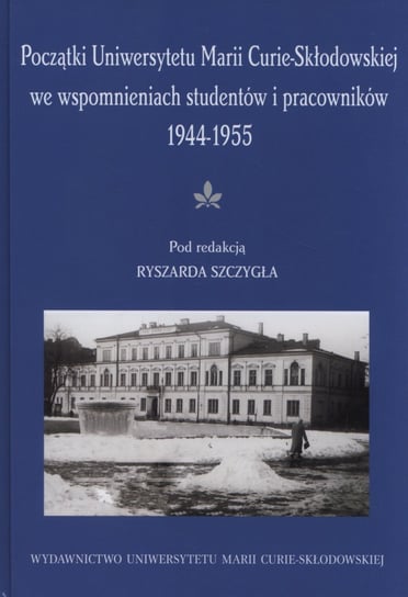 Początki UMCS we wspomnieniach studentów i pracowników 1944-1945 Opracowanie zbiorowe