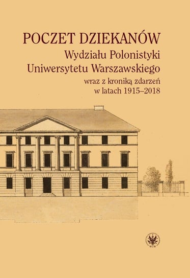 Poczet dziekanów Wydziału Polonistyki Uniwersytetu Warszawskiego wraz z kroniką zdarzeń w latach 1915-2018 - ebook PDF Duralska Dominika, Guzek Andrzej Krzysztof