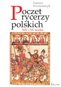 Poczet rycerzy polskich XIV i XV w. Piwowarczyk Dariusz
