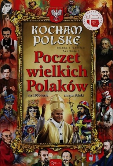 Poczet wielkich Polaków. Na 1050-lecie Chrztu Polski Szarek Joanna, Szarek Jarosław