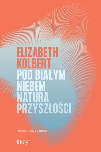 Pod białym niebem. Natura przyszłości Kolbert Elizabeth