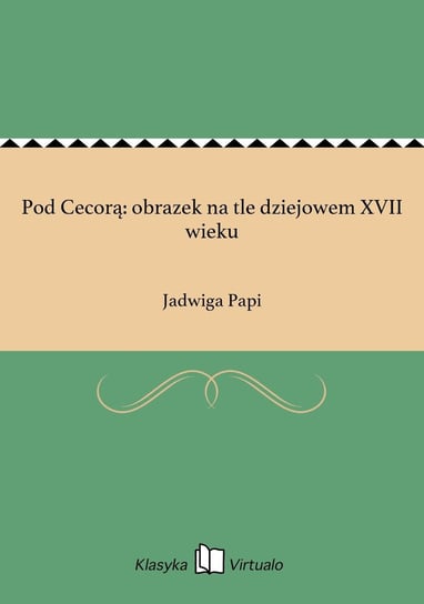 Pod Cecorą: obrazek na tle dziejowem XVII wieku - ebook epub Papi Jadwiga