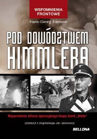 Pod Dowództwem Himmlera. Wspomnienia Oficera Operacyjnego Grupy Armii Wisła Eismann Hans George