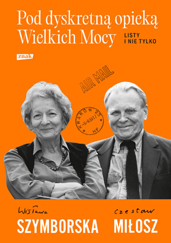 Pod dyskretną opieką Wielkich Mocy. Listy i nie tylko Szymborska Wisława, Miłosz Czesław