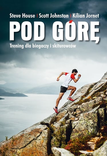 Pod górę. Trening dla biegaczy i skiturowców House Steve, Johnston Scott, Jornet Kilian