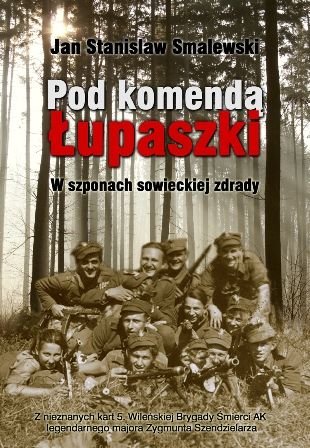Pod komendą Łupaszki. W szponach sowieckiej zdrady Smalewski Jan Stanisław