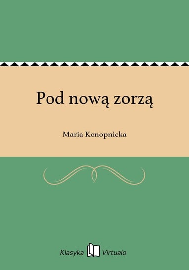 Pod nową zorzą Konopnicka Maria